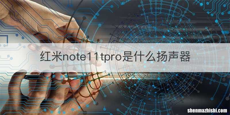 红米note11tpro是什么扬声器