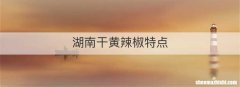 湖南干黄辣椒特点