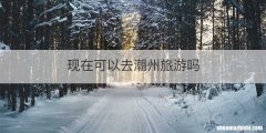 现在可以去潮州旅游吗
