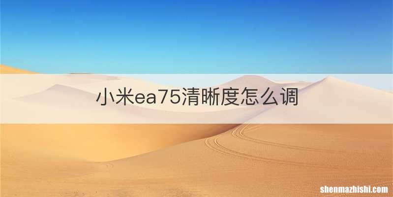 小米ea75清晰度怎么调