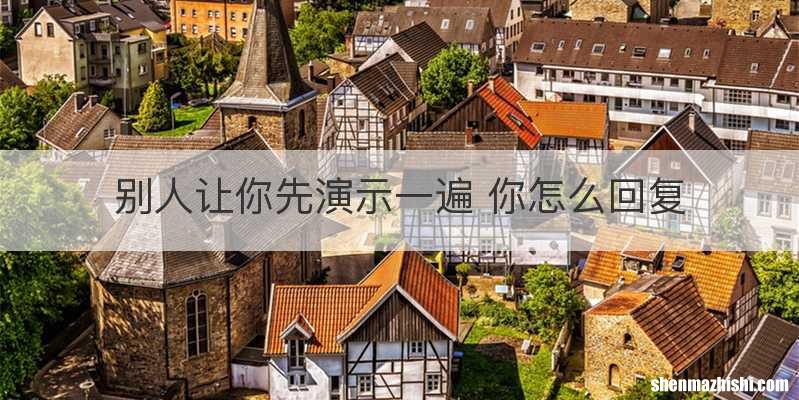别人让你先演示一遍 你怎么回复