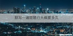 默写一遍琵琶行大概要多久