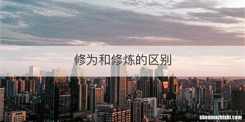 修为和修炼的区别