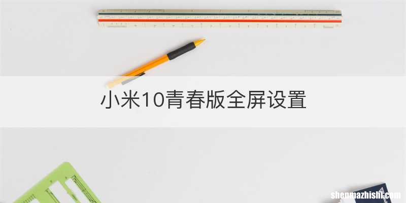 小米10青春版全屏设置