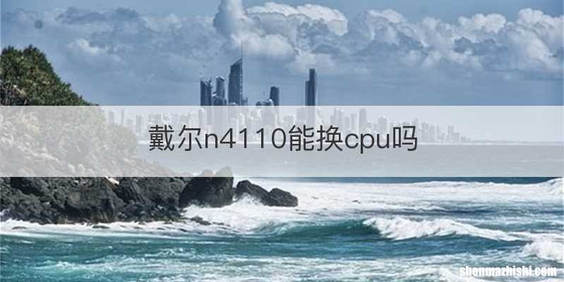 戴尔n4110能换cpu吗