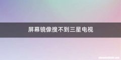 屏幕镜像搜不到三星电视