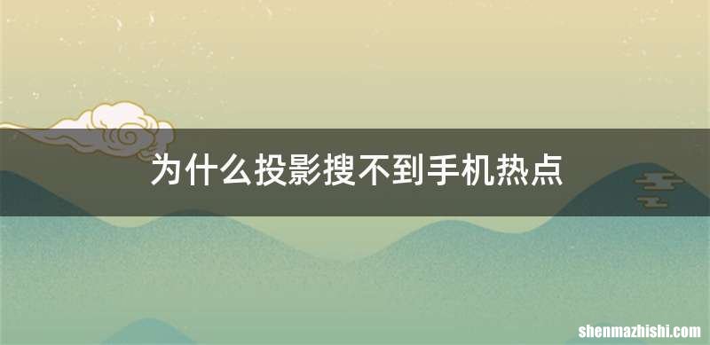 为什么投影搜不到手机热点
