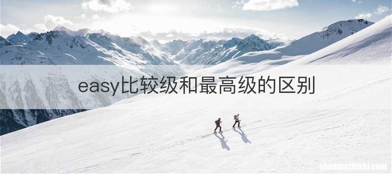 easy比较级和最高级的区别