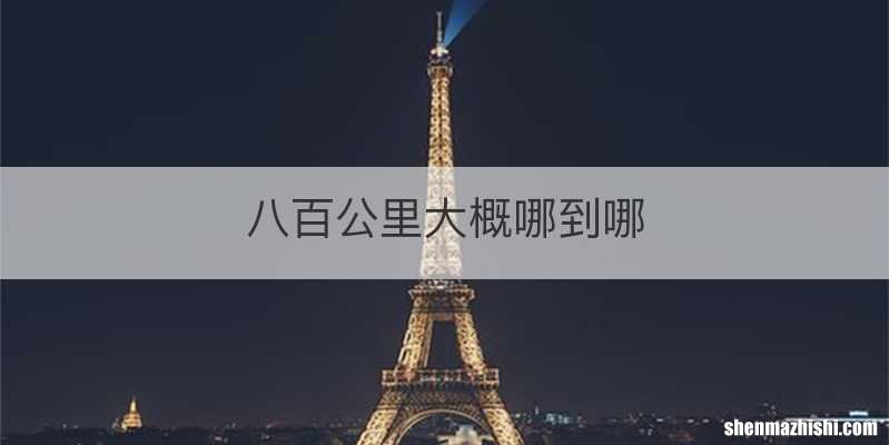 八百公里大概哪到哪