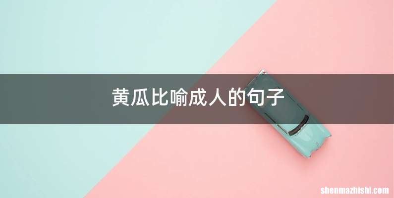 黄瓜比喻成人的句子