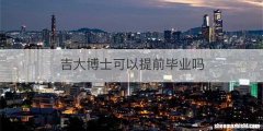 吉大博士可以提前毕业吗