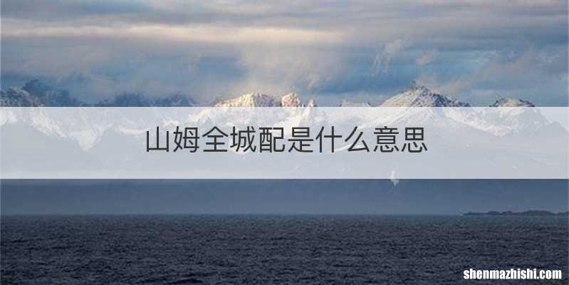 山姆全城配是什么意思