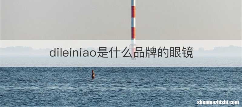 dileiniao是什么品牌的眼镜