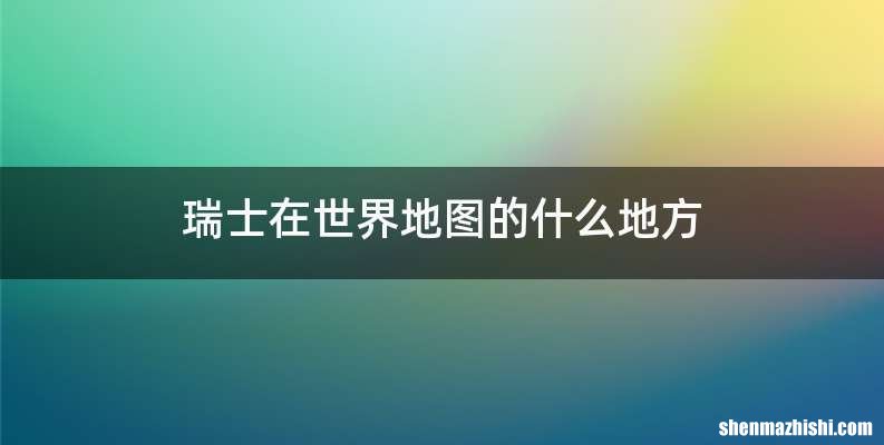 瑞士在世界地图的什么地方