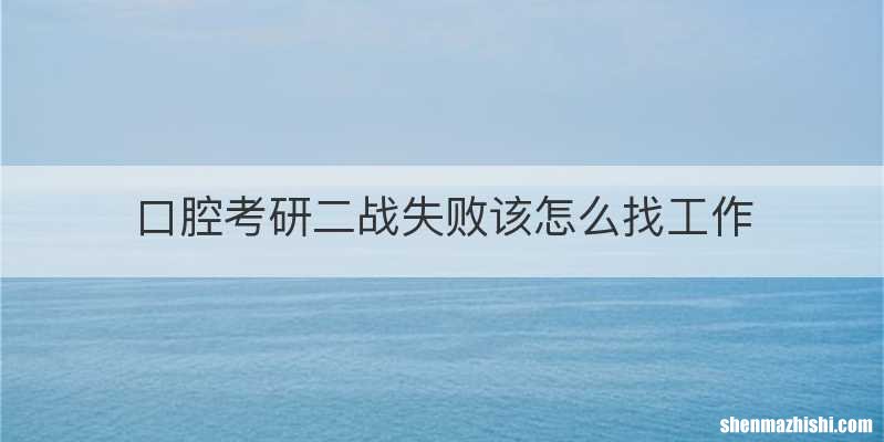 口腔考研二战失败该怎么找工作