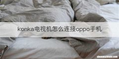konka电视机怎么连接oppo手机