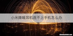小米降噪耳机连不上手机怎么办