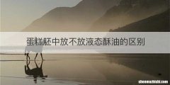 蛋糕胚中放不放液态酥油的区别