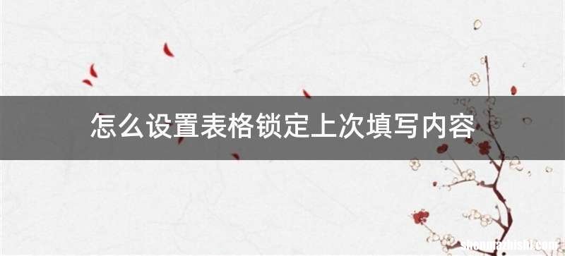 怎么设置表格锁定上次填写内容