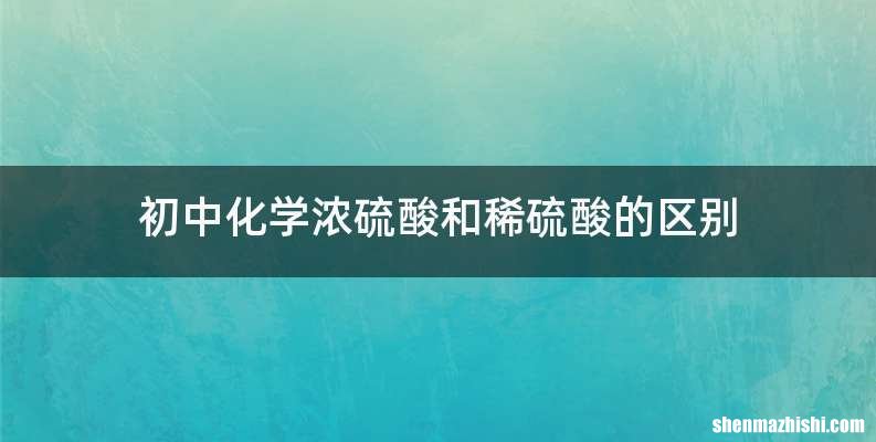 初中化学浓硫酸和稀硫酸的区别