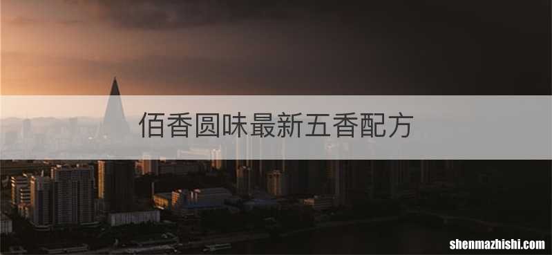 佰香圆味最新五香配方