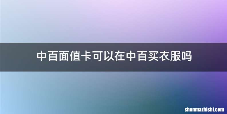 中百面值卡可以在中百买衣服吗