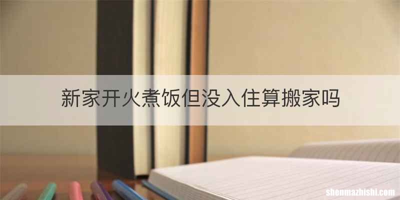 新家开火煮饭但没入住算搬家吗