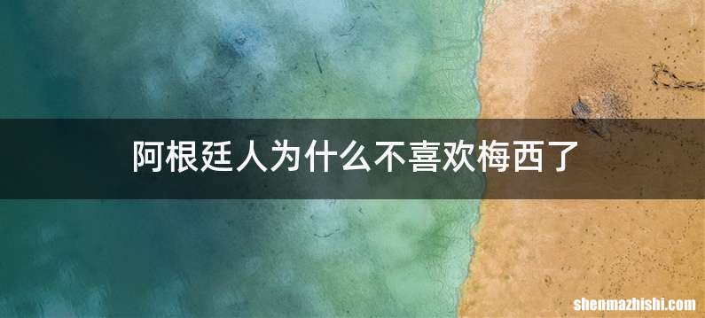 阿根廷人为什么不喜欢梅西了