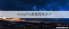 vivoy51s桌面图标太小