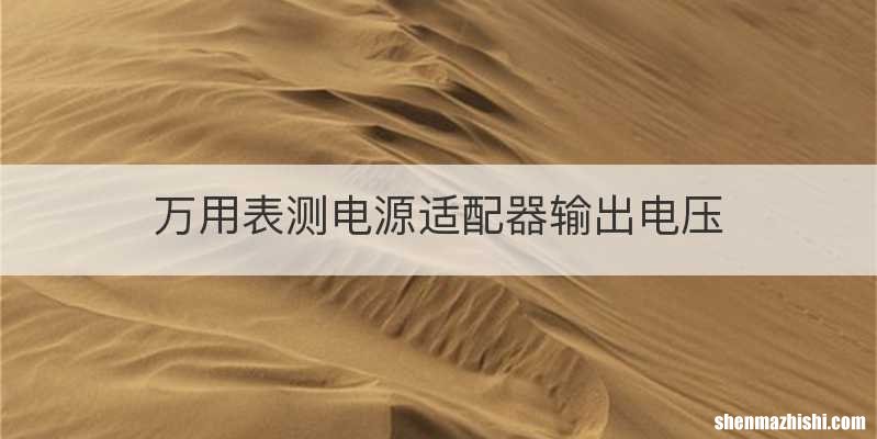 万用表测电源适配器输出电压