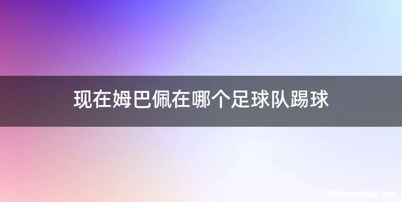 现在姆巴佩在哪个足球队踢球