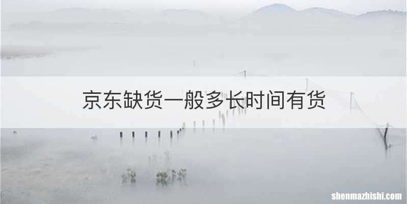 京东缺货一般多长时间有货