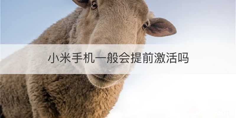 小米手机一般会提前激活吗