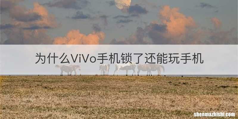 为什么ViVo手机锁了还能玩手机