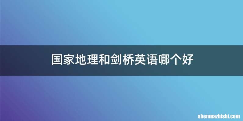 国家地理和剑桥英语哪个好