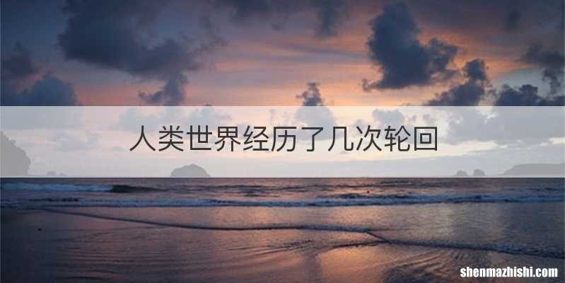 人类世界经历了几次轮回