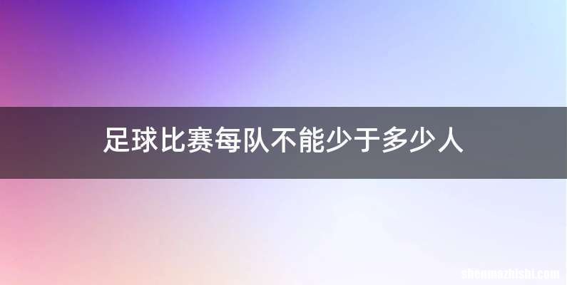 足球比赛每队不能少于多少人