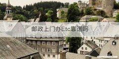 邮政上门办Etc靠谱吗