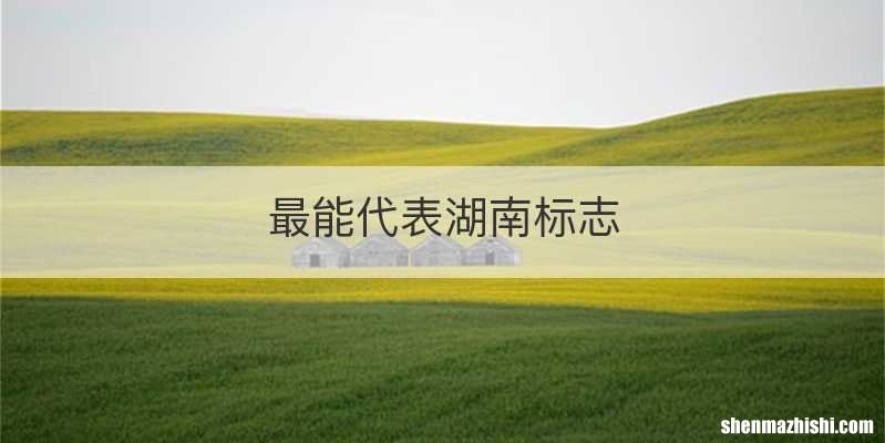 最能代表湖南标志