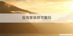 极有家装修可靠吗