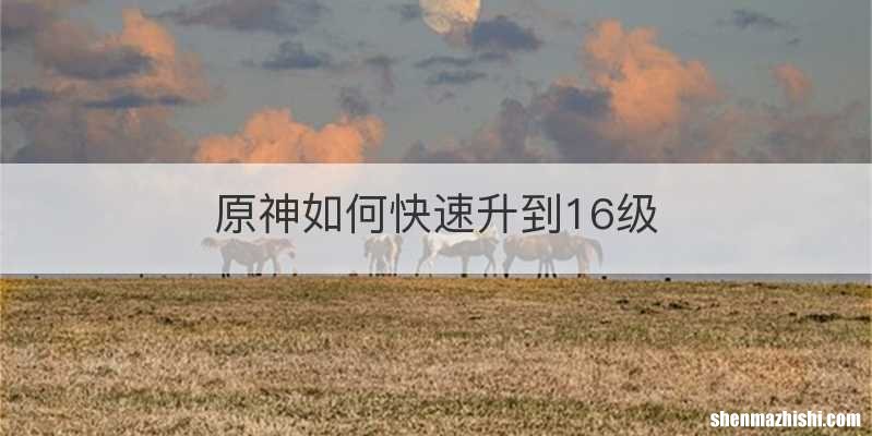 原神如何快速升到16级
