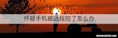 怀疑手机被远程控了怎么办
