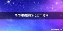 华为眼镜第四代上市时间