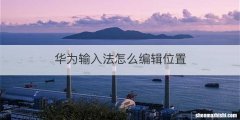 华为输入法怎么编辑位置