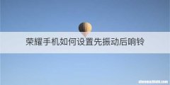 荣耀手机如何设置先振动后响铃