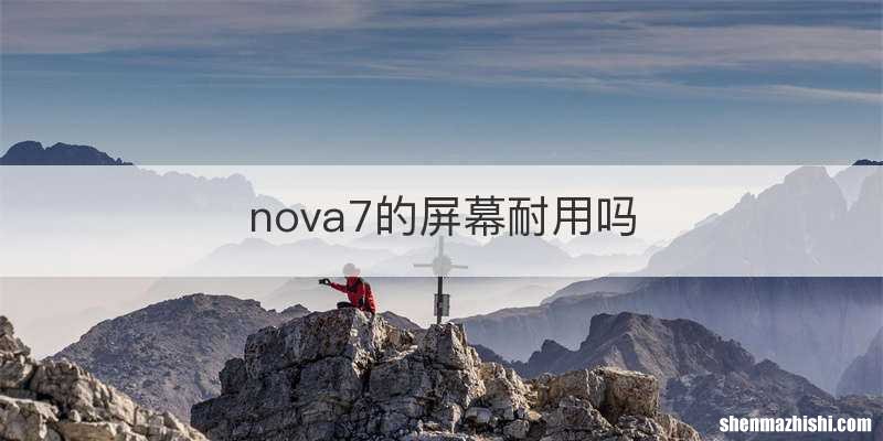 nova7的屏幕耐用吗