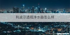 利波尔透视净水器怎么样