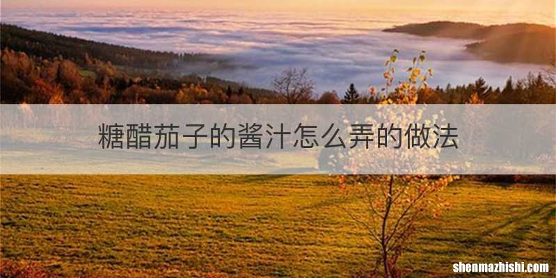 糖醋茄子的酱汁怎么弄的做法