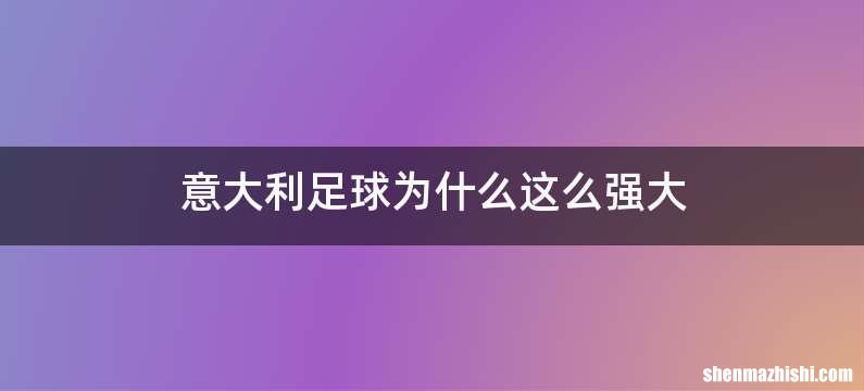 意大利足球为什么这么强大