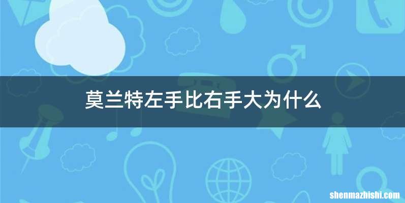 莫兰特左手比右手大为什么